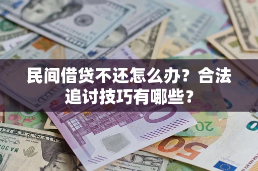 济南民间借贷不还怎么办？合法追讨技巧有哪些？