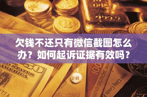 济南欠钱不还只有微信截图怎么办？如何起诉证据有效吗？