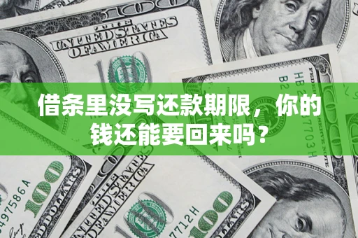 济南借条里没写还款期限，你的钱还能要回来吗？