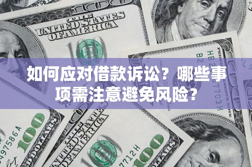 济南如何应对借款诉讼？哪些事项需注意避免风险？