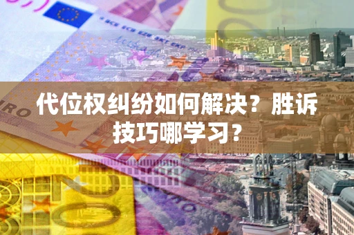 济南代位权纠纷如何解决？胜诉技巧哪学习？