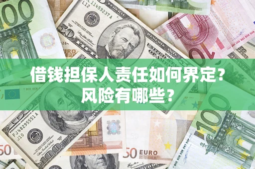 济南借钱担保人责任如何界定?风险有哪些? 济南借钱担保人责任如何界定?风险有哪些?