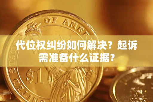 济南代位权纠纷如何解决？起诉需准备什么证据？