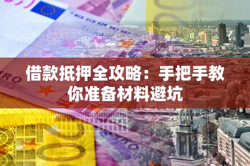 济南借款抵押全攻略：手把手教你准备材料避坑