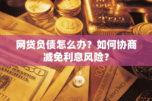 济南网贷负债怎么办？如何协商减免利息风险？