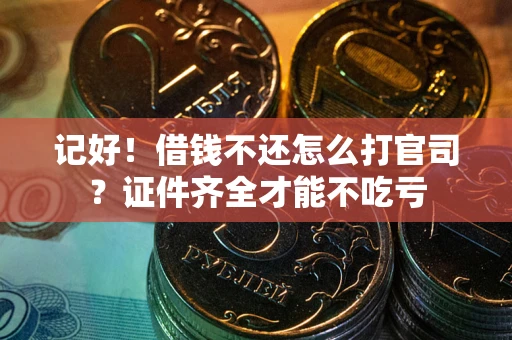济南记好！借钱不还怎么打官司？证件齐全才能不吃亏