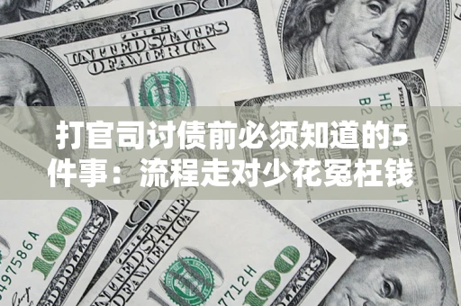 济南打官司讨债前必须知道的5件事：流程走对少花冤枉钱