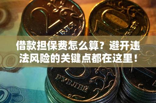 济南借款担保费怎么算？避开违法风险的关键点都在这里！