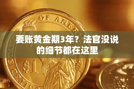 济南要账黄金期3年？法官没说的细节都在这里