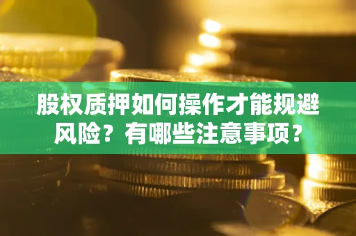 济南股权质押如何操作才能规避风险？有哪些注意事项？