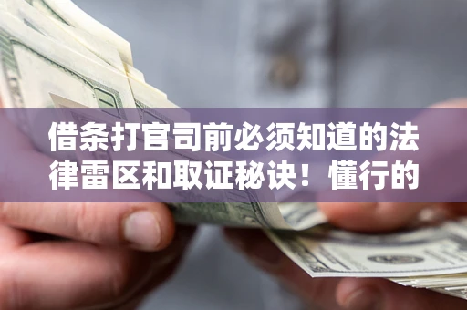 济南借条打官司前必须知道的法律雷区和取证秘诀！懂行的人已经留好这些证据