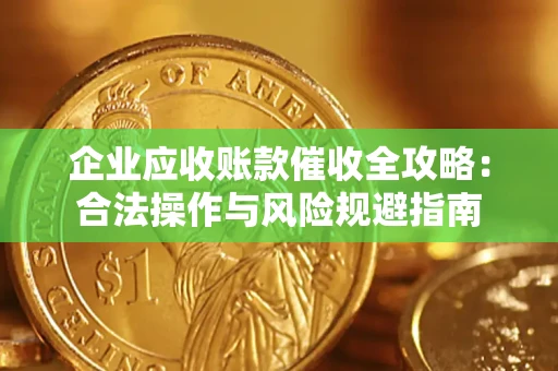 济南企业应收账款催收全攻略：合法操作与风险规避指南