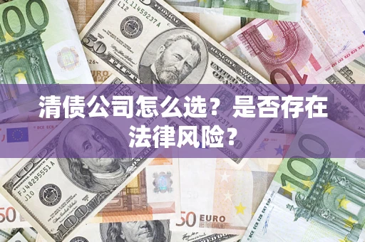 济南清债公司怎么选？是否存在法律风险？