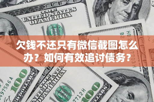 济南欠钱不还只有微信截图怎么办？如何有效追讨债务？