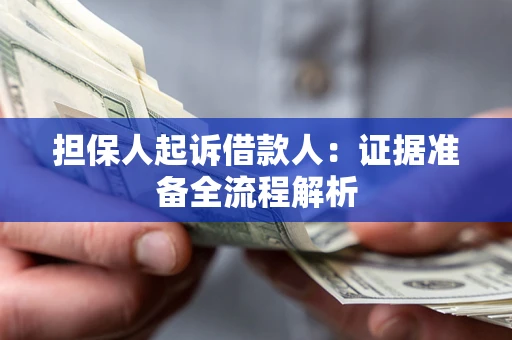 济南担保人起诉借款人：证据准备全流程解析