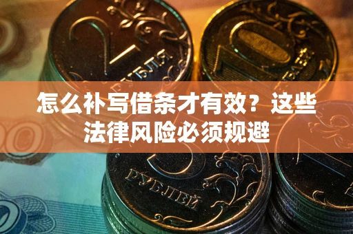 济南怎么补写借条才有效？这些法律风险必须规避
