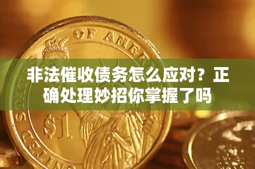 济南非法催收债务怎么应对？正确处理妙招你掌握了吗