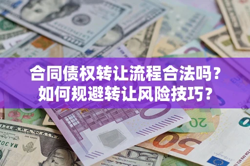 济南合同债权转让流程合法吗？如何规避转让风险技巧？
