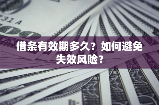 济南借条有效期多久？如何避免失效风险？