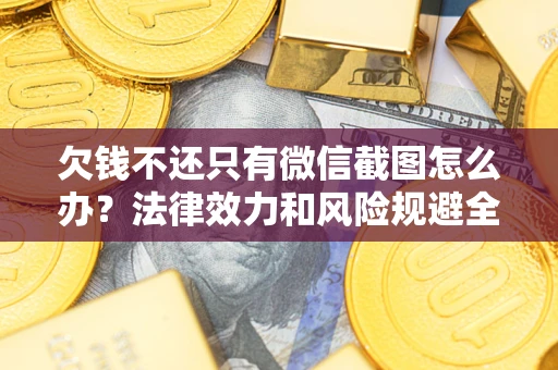 济南欠钱不还只有微信截图怎么办？法律效力和风险规避全解析