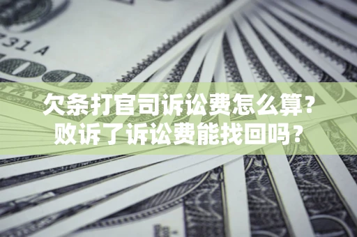 济南欠条打官司诉讼费怎么算？败诉了诉讼费能找回吗？