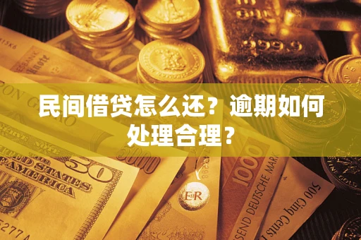 济南民间借贷怎么还？逾期如何处理合理？