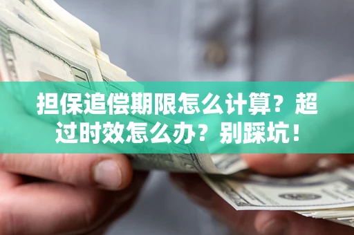 济南担保追偿期限怎么计算？超过时效怎么办？别踩坑！