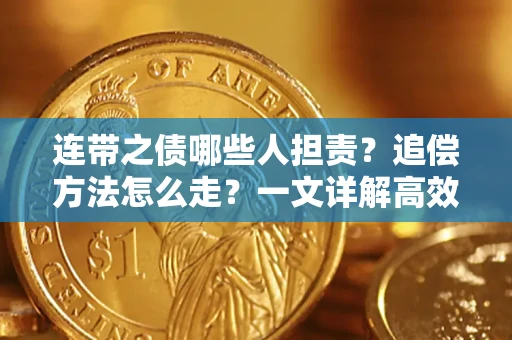 济南连带之债哪些人担责？追偿方法怎么走？一文详解高效维权流程