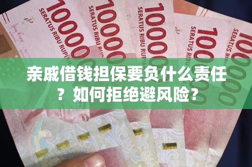 济南亲戚借钱担保要负什么责任？如何拒绝避风险？
