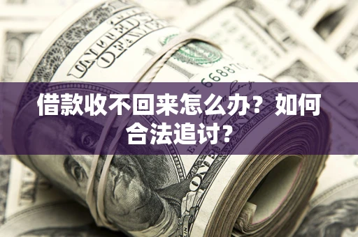 济南借款收不回来怎么办？如何合法追讨？