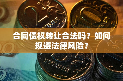 济南合同债权转让合法吗？如何规避法律风险？