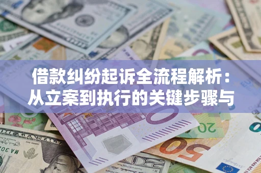 济南借款纠纷起诉全流程解析：从立案到执行的关键步骤与防败诉指南