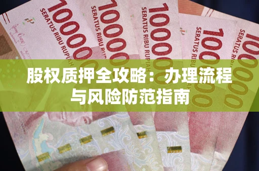 济南股权质押全攻略：办理流程与风险防范指南