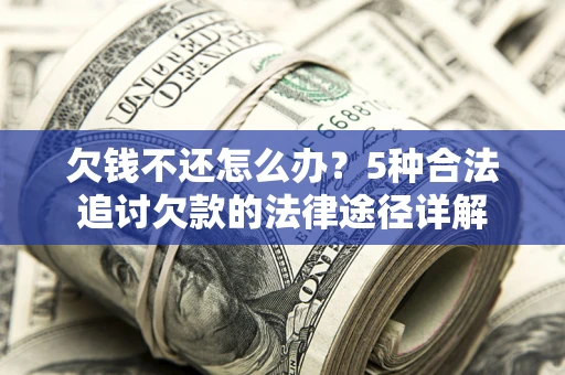 济南欠钱不还怎么办？5种合法追讨欠款的法律途径详解