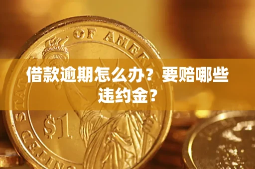 济南借款逾期怎么办？要赔哪些违约金？