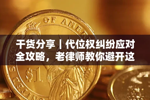 济南干货分享｜代位权纠纷应对全攻略，老律师教你避开这5大雷区