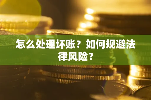 济南怎么处理坏账？如何规避法律风险？