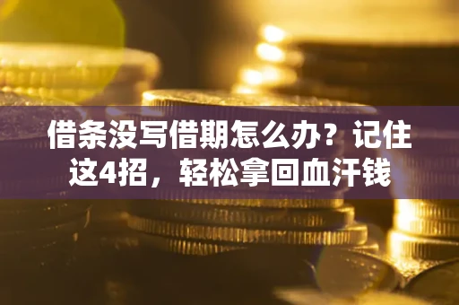 济南借条没写借期怎么办？记住这4招，轻松拿回血汗钱