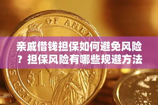 济南亲戚借钱担保如何避免风险？担保风险有哪些规避方法？