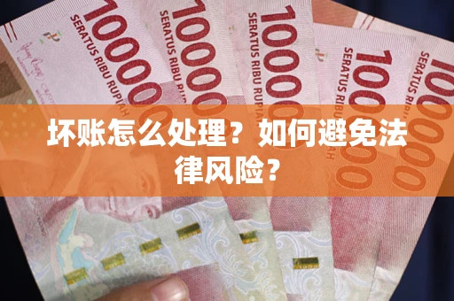 济南坏账怎么处理？如何避免法律风险？