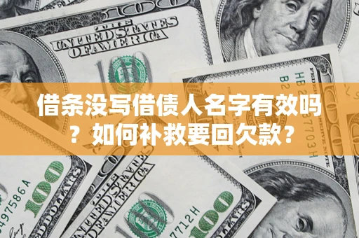 济南借条没写借债人名字有效吗？如何补救要回欠款？