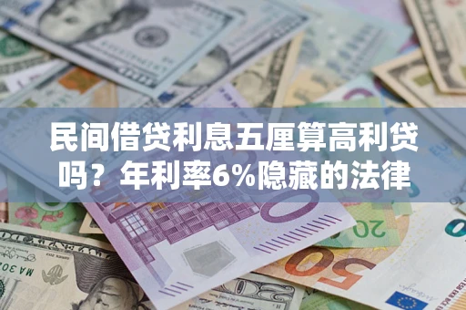 济南民间借贷利息五厘算高利贷吗？年利率6%隐藏的法律风险全解析