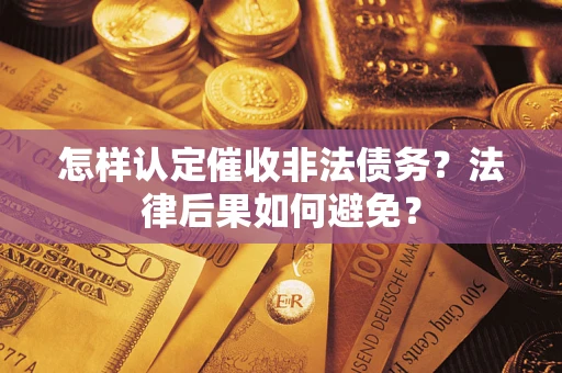 济南怎样认定催收非法债务？法律后果如何避免？