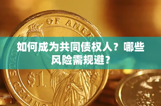 济南如何成为共同债权人？哪些风险需规避？