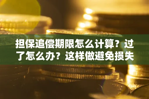 济南担保追偿期限怎么计算？过了怎么办？这样做避免损失！