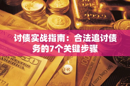 济南讨债实战指南：合法追讨债务的7个关键步骤