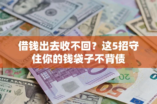 济南借钱出去收不回？这5招守住你的钱袋子不背债