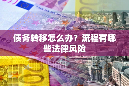 济南债务转移怎么办？流程有哪些法律风险